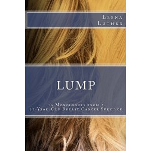 Lump: 19 Monologues from a 27-Year-Old Breast Cancer Survivor by Leena Luther