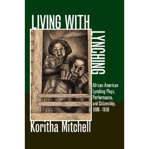 Living with Lynching: African American Lynching Plays, Performance, and Citizenship by Koritha Mitchell