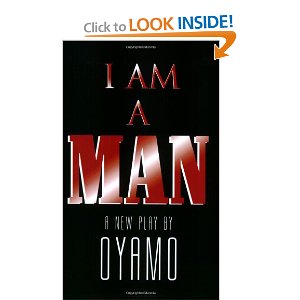 I Am a Man: A New Play by Oyamo