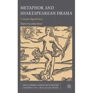 Metaphor and Shakespearean Drama: Unchaste Signification by Maria Franziska Fahey