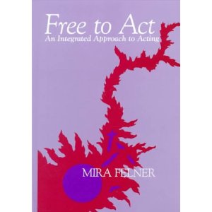 Free to Act: An Integrated Approach to Acting by Mira Felner