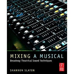 Mixing a Musical: Broadway Theatrical Sound Mixing Techniques by Shannon Slaton