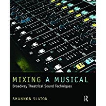 Mixing a Musical: Broadway Theatrical Sound Techniques by Shannon Slaton