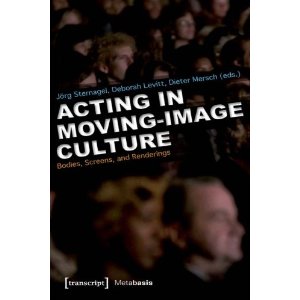 Acting in Moving-Image Culture by Joerg Sternagel, Deborah Levitt, Dieter Mersch 
