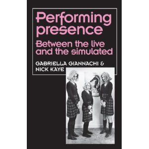 Performing Presence: Between the Live and the Simulated by Gabriella Giannachi, Nick Kaye
