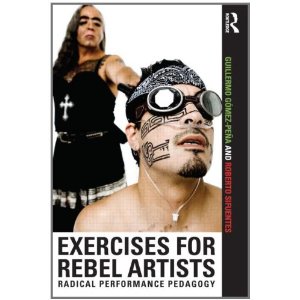 Exercises for Rebel Artists: Radical Performance Pedagogy by Guillermo Gomez-Pena, Roberto Sifuentes