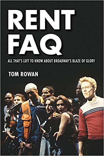Rent FAQ: All That's Left to Know About Broadway's Blaze of Glory by Tom Rowan