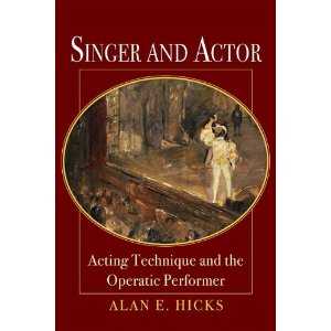 Singer and Actor: Acting Technique and the Operatic Performer by Alan E. Hicks