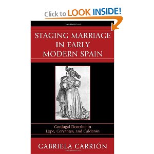 Staging Marriage in Early Modern Spain: Conjugal Doctrine in Lope, Cervantes, and Calderon by Gabriela Carrion