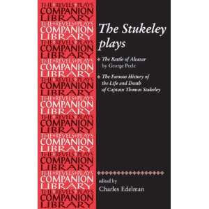 The Stukeley Plays: 'The Battle of Alcazar' by George Peel and 'The Famous History of the Life and Death of Captain Thomas Stukeley' by Charles Eldeman