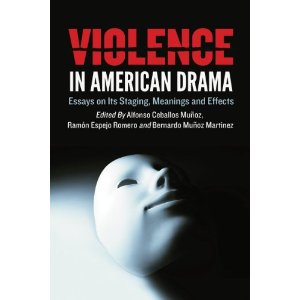Violence in American Drama: Essays on Its Staging, Meanings and Effects by Alfonso, Ceballos Munoz, Ramon Espejo Romero, Bernardo Munoz Martinez