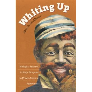 Whiting Up: Whiteface Minstrels and Stage Europeans in African American Performance by Marvin McAllister