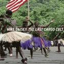 Mike Daisey's THE LAST CARGO CULT Opens 5/5