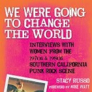 New Book WE WERE GOING TO CHANGE THE WORLD By Stacy Russo Explores Punk Rock Scene of 1970' & 80's