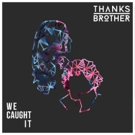 Irish Duo Thanks Brother's New Single WE CAUGHT IT Coming January 18