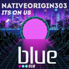 NativeOrigin303 Releases New Track IT'S ON US (BLUE) Video