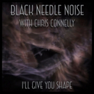 Black Needle Noise Premieres Premieres I'LL GIVE YOU SHAPE With Chris Connelly Photo