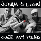 Judah & the Lion Drops Video For Single OVER MY HEAD, Announces Intimate Album Listen Video