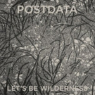 New POSTDATA Album LET'S BE WILDERNESS Premieres via Exclaim! Video