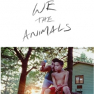 Jeremiah Zagar's WE THE ANIMALS, Based on Justin Torres' Acclaimed Novel, Opens on August 17