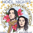 Rufus & Martha Wainwright's NOEL NIGHTS Returns To New York City