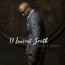Top Keyboardist D'Laurent Smith to Release Debut Album TIME + SPACE April 15 Video