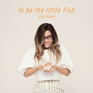 Josie Dunne Unveils Debut EP TO BE THE LITTLE FISH Out Today