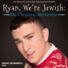 RYAN, WE'RE JEWISH: THE CHRISTMAS SPECTACULAR to Return to NYC Next Month Photo