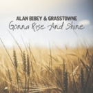 Alan Bibey & Grasstowne Release New Single GONNA RISE AND SHINE From Upcoming Dup…