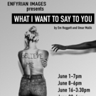Enfyrian Images Presents WHAT I WANT TO SAY TO YOU at Hollywood Fringe Photo