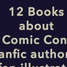 BWW Review: 12 Books About Comic Con, fanfic writers, & fan illustrators, no matter what fandom you're a part of