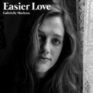 Gabrielle Marlena Releases New Single EASIER LOVE Announces New EP Video