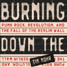 Tim Mohr's Punk Rock, Revolution, and The Fall of the Berlin Wall: Burning Down The Haus Book to be Released September 11