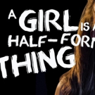 Brevity Theatre Presents A GIRL IS A HALF-FORMED THING