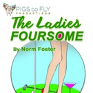 Pigs Do Fly Productions Presents The Southeastern Premiere Of THE LADIES FOURSOME Photo