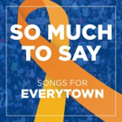 SO MUCH TO SAY – SONGS FOR EVERYTOWN Album Featuring Ariana DeBose, Margo Seibert…