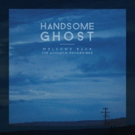 Handsome Ghost's WELCOME BACK: THE ACOUSTIC RECORDINGS Out 4/6 Photo