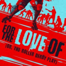 Theatre of NOTE Presents West Coast Premiere of FOR THE LOVE OF (OR THE ROLLER DERBY…