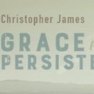 Composer Christopher James's Third Solo Album, 'Grace From Persistence,' To Be…