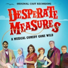 DESPERATE MEASURES Original Cast Recording Digital Album Available Today From…
