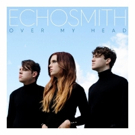 ECHOSMITH Releases New Single OVER MY HEAD Today + Kick Off North American Tour 4/4 Video