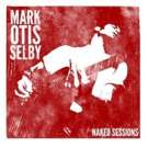 Posthumous Release From Mark Otis Selby Launches Moraine Music's Naked Sessions Photo