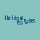 Adam Rapp's THE EDGE OF OUR BODIES Receives NYC Premiere at 59E59