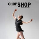 CHOP SHOP Reveals The Dance Artists Featured In The 2018 Festival