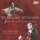 Cellist Amit Peled to Release TO BRAHMS, WITH LOVE: FROM THE CELLO OF PABLO CASALS…