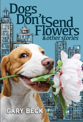 Gary Beck's New Book 'Dogs Don't Send Flowers And Other Stories' Released Image