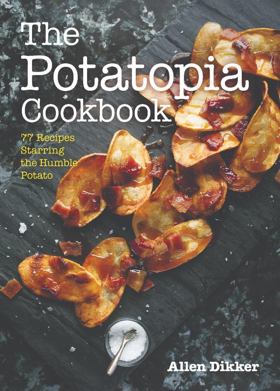 THE POTATOPIA COOKBOOK by Allen Dikker for Inspired Potato Recipes  Image