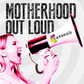 The Carnegie Celebrates Motherhood with 2017-18 Season Finale MOTHERHOOD OUT LOUD 