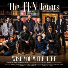The Ten Tenors Celebrate the Release of WISH YOU WERE HERE 