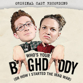 Original Cast Recording of WHO'S YOUR BAGHDADDY, OR HOW I STARTED THE IRAQ WAR Now Available for Pre-Order Image